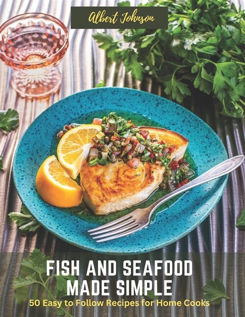 Fish and Seafood Made Simple: 50 Easy to Follow Recipes for Home Cooks (Paperback)