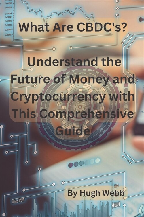 What Are CBDCs?: Understand the Future of Money and Cryptocurrency with This Comprehensive Guide (Paperback)