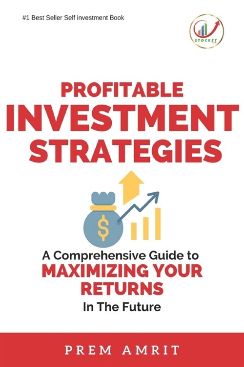 Profitable Investment Strategies: A Comprehensive Guide to Maximizing Your Returns (Paperback)