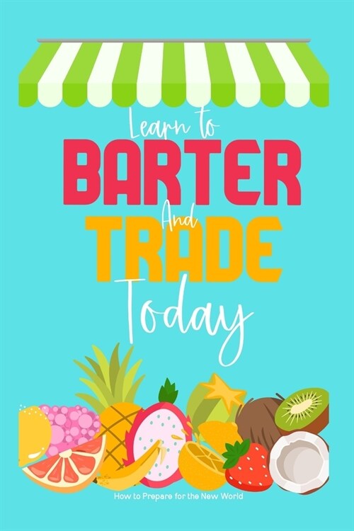 Learn to Barter and Trade Today: How to Prepare for the New World (Paperback)