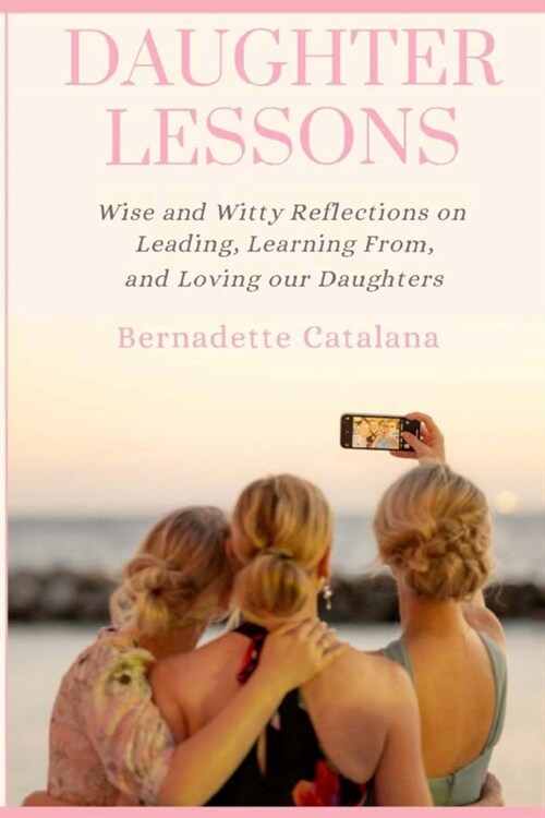 Daughter Lessons: Wise and Witty Reflections on Leading, Learning From, and Loving our Daughters (Paperback)