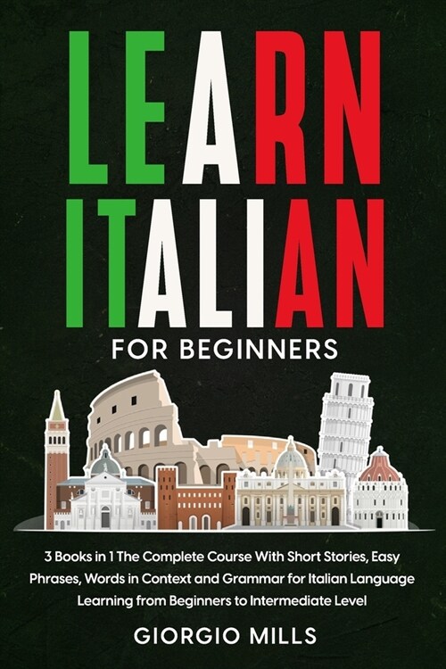 Learn Italian For Beginners: 3 Books in 1 The Complete Course With Short Stories, Easy Phrases, Words in Context and Grammar for Italian Language L (Paperback)