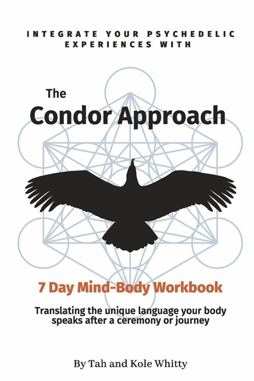 The Condor Approach - 7 Day Mind-Body Workbook: Integrate Your Psychedelic Experiences from Micro to Macro (Paperback)