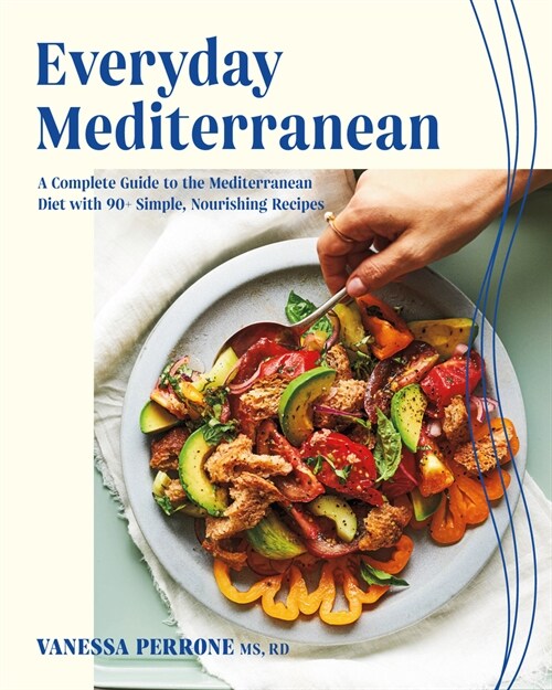 Everyday Mediterranean: A Complete Guide to the Mediterranean Diet with 90+ Simple, Nourishing Recipes (Paperback)