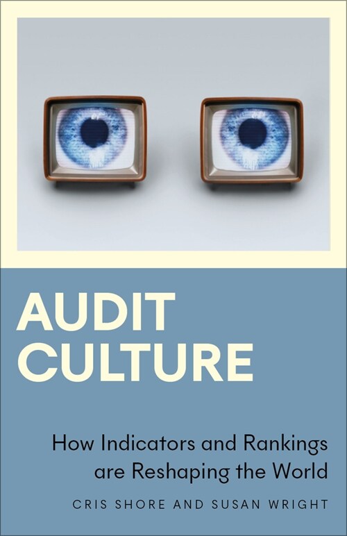 Audit Culture : How Indicators and Rankings are Reshaping the World (Paperback)