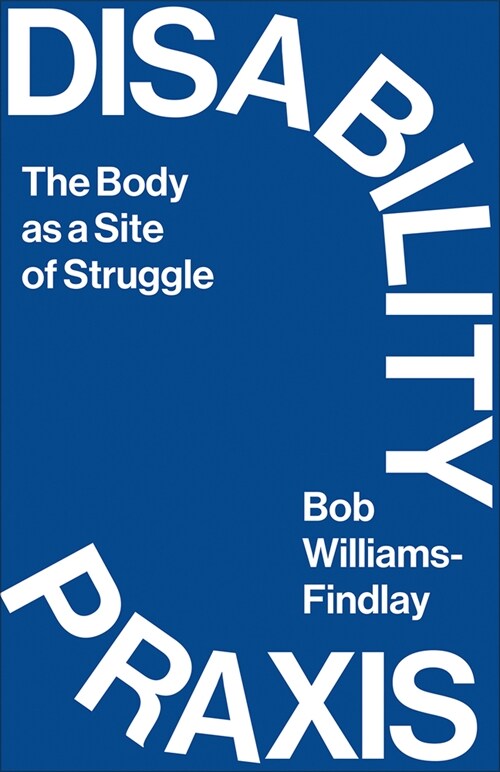 Disability Praxis : The Body as a Site of Struggle (Paperback)