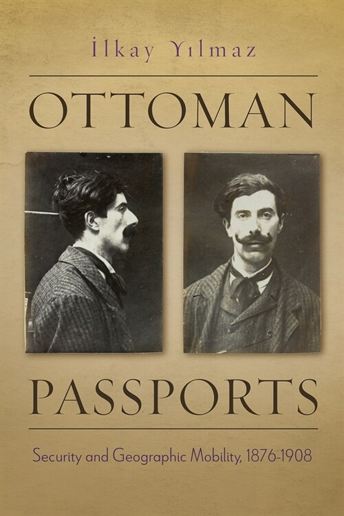 Ottoman Passports: Security and Geographic Mobility, 1876-1908 (Paperback)