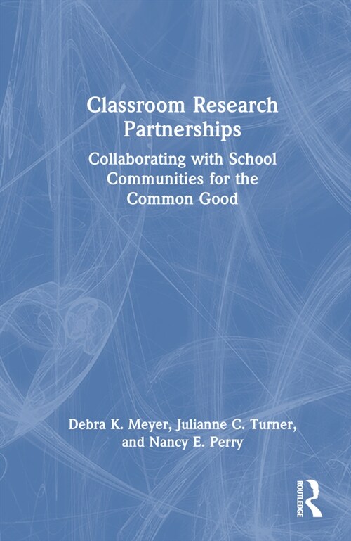 Classroom Research Partnerships : Collaborating with School Communities for the Common Good (Hardcover)