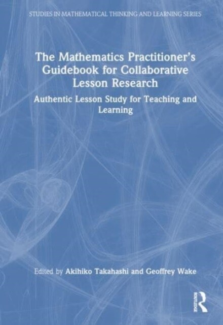 The Mathematics Practitioner’s Guidebook for Collaborative Lesson Research : Authentic Lesson Study for Teaching and Learning (Hardcover)
