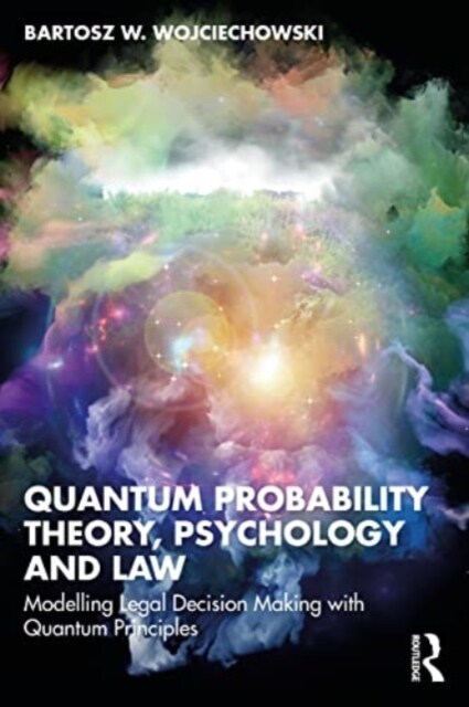 Quantum Probability Theory, Psychology and Law : Modelling Legal Decision Making with Quantum Principles (Paperback)