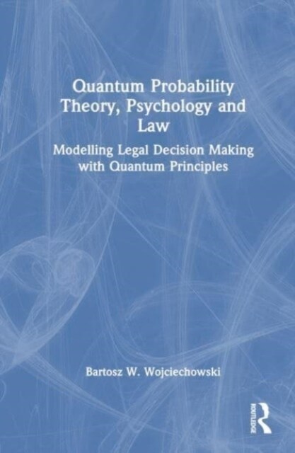 Quantum Probability Theory, Psychology and Law : Modelling Legal Decision Making with Quantum Principles (Hardcover)