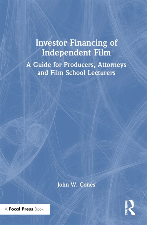 Investor Financing of Independent Film : A Guide for Producers, Attorneys and Film School Lecturers (Hardcover)