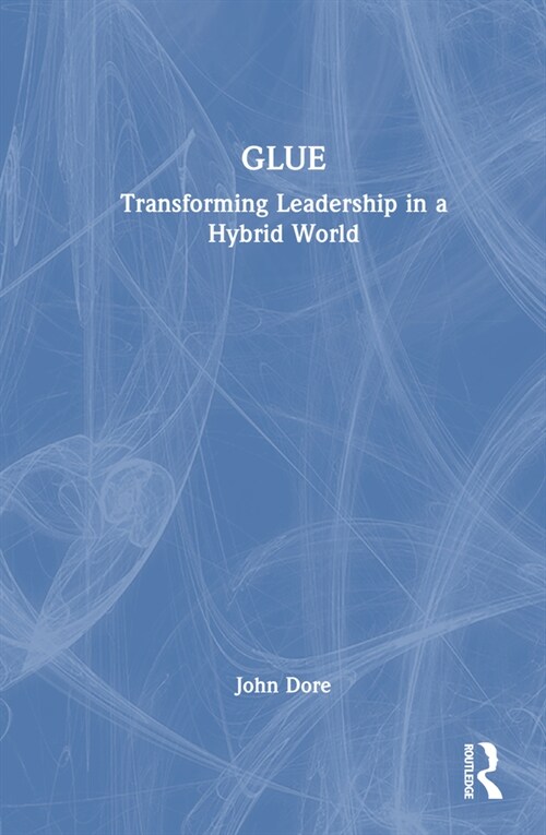 GLUE : Transforming Leadership in a Hybrid World (Hardcover)