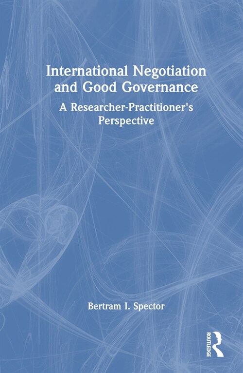 International Negotiation and Good Governance : A Researcher-Practitioner’s Perspective (Hardcover)