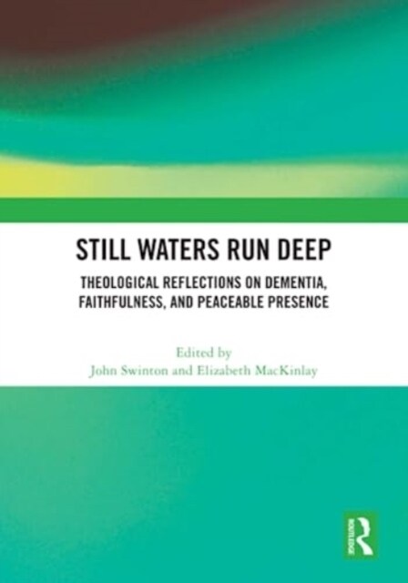 Still Waters Run Deep : Theological Reflections on Dementia, Faithfulness, and Peaceable Presence (Hardcover)