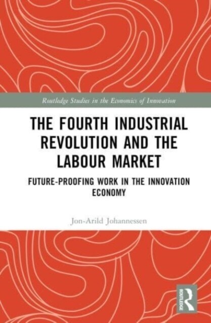 The Fourth Industrial Revolution and the Labour Market : Future-proofing Work in the Innovation Economy (Hardcover)