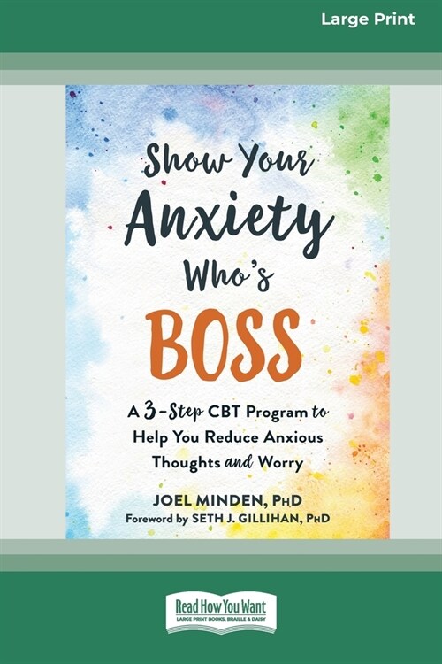 Show Your Anxiety Whos Boss: A Three-Step CBT Program to Help You Reduce Anxious Thoughts and Worry [Large Print 16 Pt Edition] (Paperback)