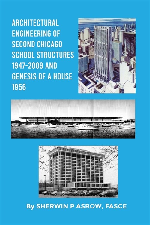 Architectural Engineering of Second Chicago School Structures 1947-2009 And Genesis of a House 1956 (Paperback)