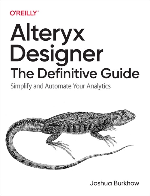 Alteryx Designer: The Definitive Guide: Simplify and Automate Your Analytics (Paperback)
