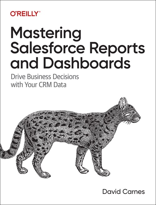 Mastering Salesforce Reports and Dashboards: Drive Business Decisions with Your Crm Data (Paperback)