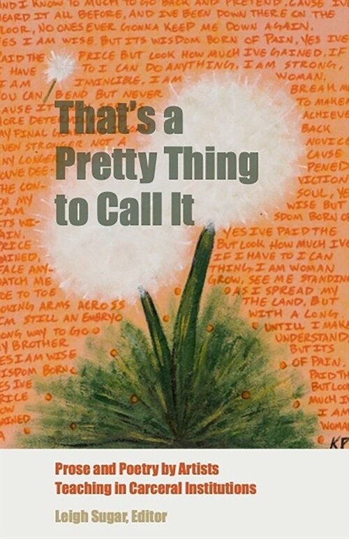 Thats a Pretty Thing to Call It: Prose and Poetry by Artists Teaching in Carceral Institutions (Paperback)
