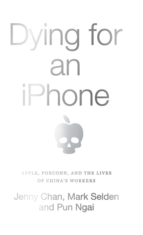 Dying for an iPhone : Apple, Foxconn and the Lives of Chinas Workers (Hardcover)