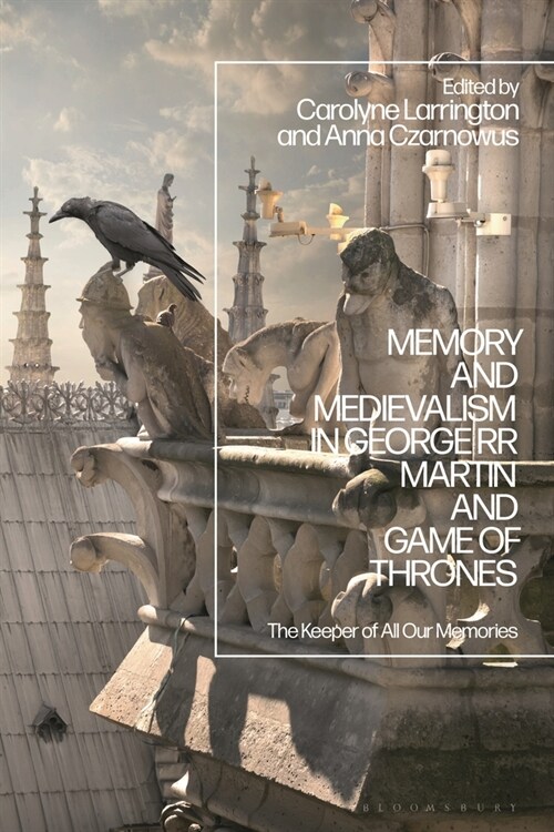 Memory and Medievalism in George RR Martin and Game of Thrones : The Keeper of All Our Memories (Paperback)