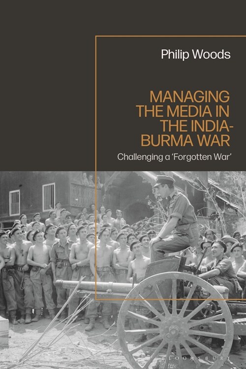 Managing the Media in the India-Burma War, 1941-1945 (Paperback)