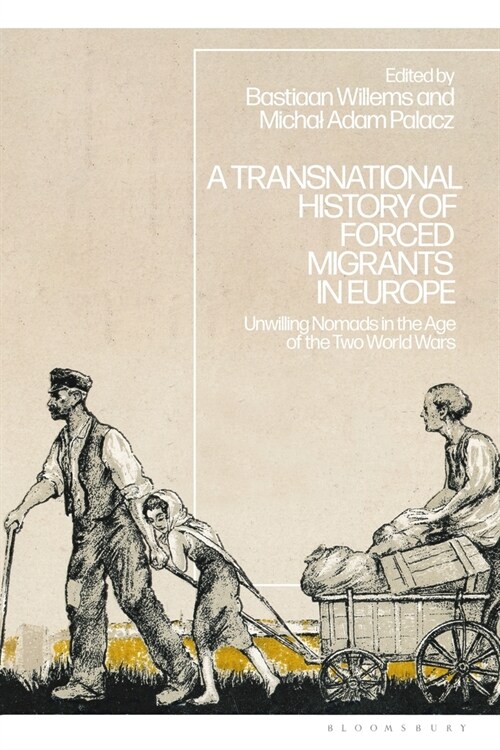 A Transnational History of Forced Migrants in Europe : Unwilling Nomads in the Age of the Two World Wars (Paperback)