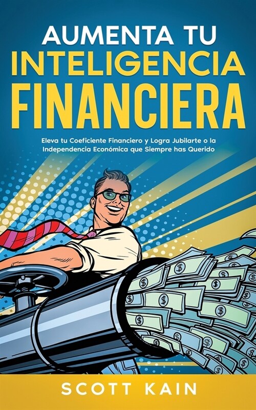 Aumenta tu Inteligencia Financiera: Eleva tu Coeficiente Financiero y Logra Jubilarte o la Independencia Econ?ica que Siempre has Querido (Paperback)