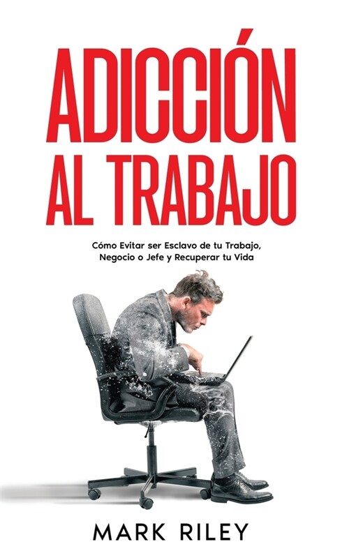 Adicci? al Trabajo: C?o Evitar ser Esclavo de tu Trabajo, Negocio o Jefe y Recuperar tu Vida (Paperback)