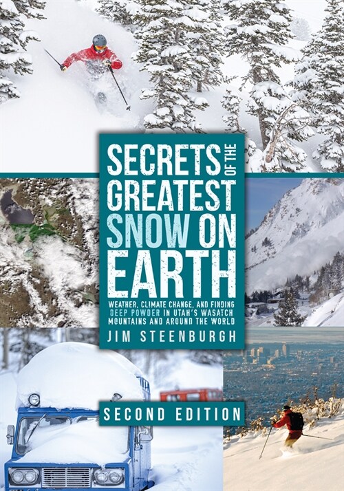 Secrets of the Greatest Snow on Earth, Second Edition: Weather, Climate Change, and Finding Deep Powder in Utahs Wasatch Mountains and Around the Wor (Paperback, 2)