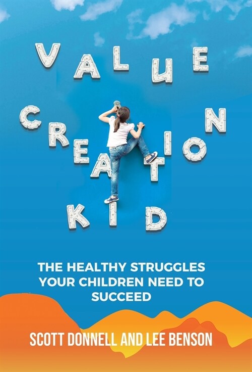 Value Creation Kid: The Healthy Struggles Your Children Need to Succeed (Hardcover)