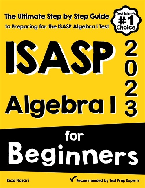 ISASP Algebra I for Beginners: The Ultimate Step by Step Guide to Acing ISASP Algebra I (Paperback)