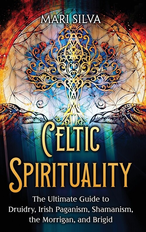 Celtic Spirituality: The Ultimate Guide to Druidry, Irish Paganism, Shamanism, the Morrigan, and Brigid (Hardcover)