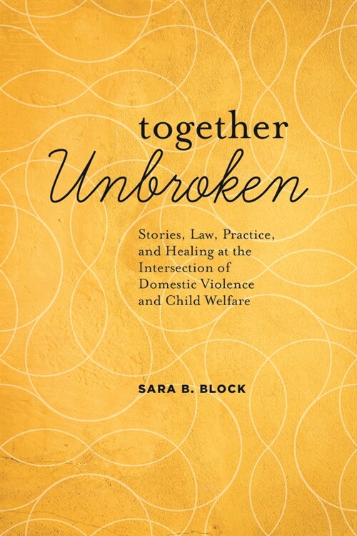 Together Unbroken: Stories, Law, Practice, and Healing at the Intersection of Domestic Violence and Child Welfare (Paperback)