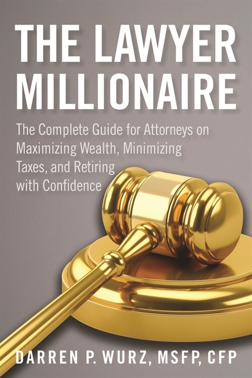 The Lawyer Millionaire: The Complete Guide for Attorneys on Maximizing Wealth, Minimizing Taxes, and Retiring with Confidence (Paperback)