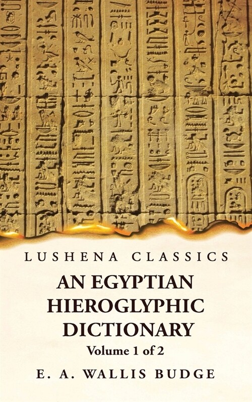 An Egyptian Hieroglyphic Dictionary With an Index of English Words, King List and Geographical, List With Indexes, List of Hieroglyphic Characters, Co (Hardcover)