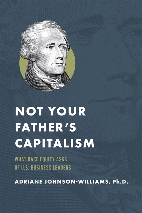 Not Your Fathers Capitalism: What Race Equity Asks of U.S. Business Leaders (Hardcover)