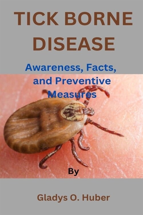 Tick Borne Disease: Awareness, Facts, and Preventive Measures (Paperback)