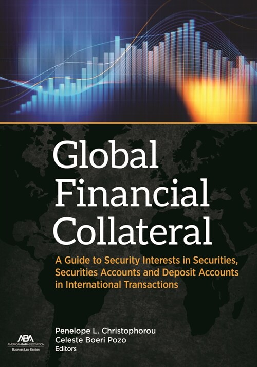 Global Financial Collateral: A Guide to Security Interests in Securities, Securities Accounts, and Deposit Accounts in International Transactions (Paperback)