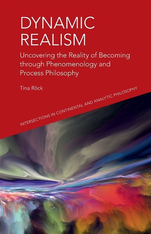 Dynamic Realism : Uncovering the Reality of Becoming Through Phenomenology and Process Philosophy (Paperback)