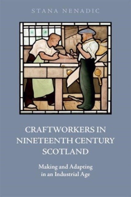 Craftworkers in Nineteenth Century Scotland : Making and Adapting in an Industrial Age (Paperback)