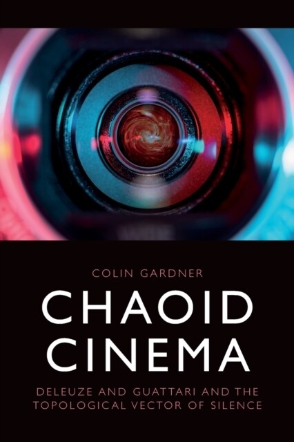 Chaoid Cinema : Deleuze & Guattari and the Topological Vector of Silence (Paperback)
