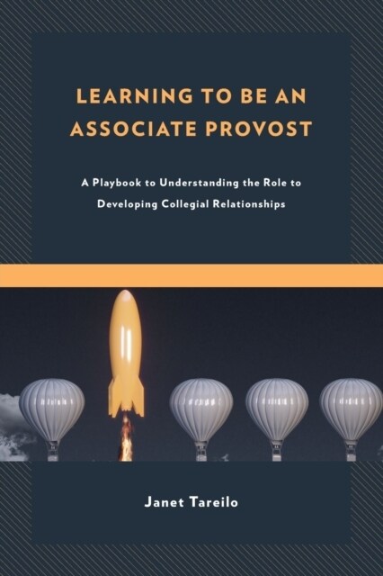 Learning to Be an Associate Provost: A Playbook to Understanding the Role to Developing Collegial Relationships (Paperback)