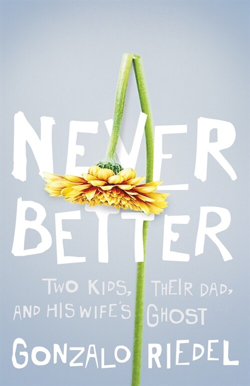 Never Better: Two Kids, Their Dad, and His Wifes Ghost (Paperback)