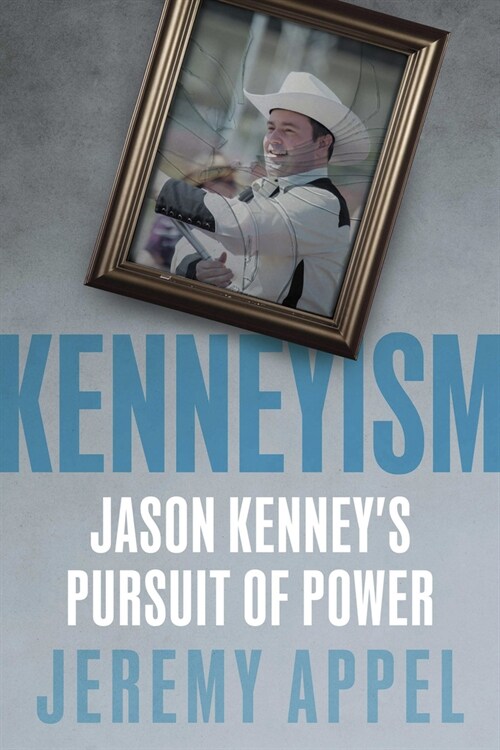 Kenneyism: Jason Kenneys Pursuit of Power (Paperback)