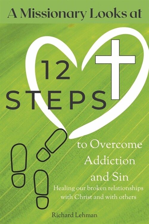 A Missionary Looks at 12 Steps to Overcome Addiction and Sin: Healing Our Broken Relationships with Christ and with Others (Paperback)