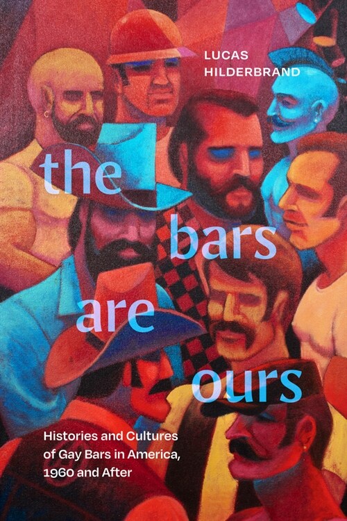 The Bars Are Ours: Histories and Cultures of Gay Bars in America,1960 and After (Hardcover)