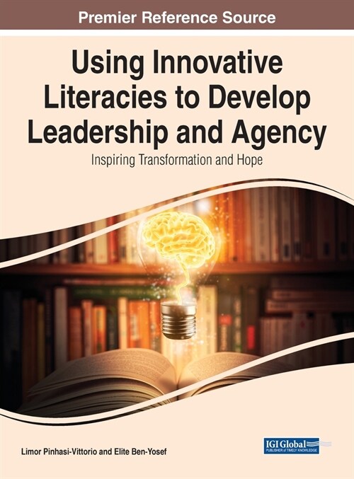 Using Innovative Literacies to Develop Leadership and Agency: Inspiring Transformation and Hope (Hardcover)
